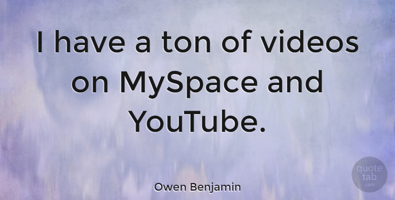 Owen Benjamin Quote About Videos: I Have A Ton Of...