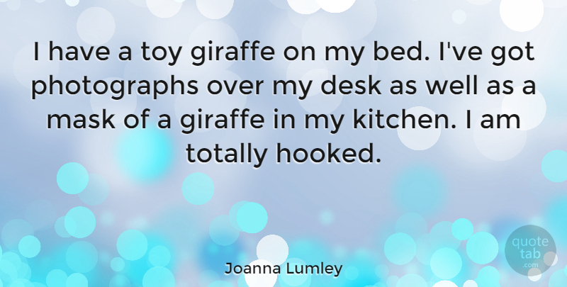 Joanna Lumley Quote About Kitchen, Toys, Bed: I Have A Toy Giraffe...