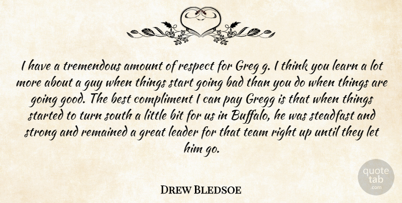 Drew Bledsoe Quote About Amount, Bad, Best, Bit, Compliment: I Have A Tremendous Amount...