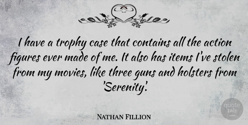 Nathan Fillion Quote About Gun, Serenity, Trophies: I Have A Trophy Case...