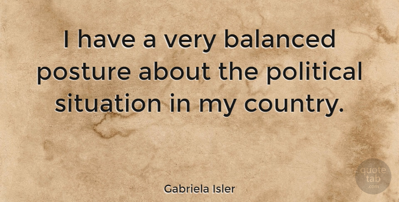 Gabriela Isler Quote About Balanced, Posture: I Have A Very Balanced...