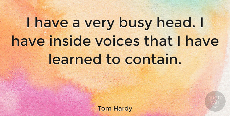 Tom Hardy Quote About Voice, Busy, I Have Learned: I Have A Very Busy...