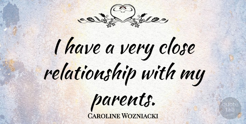 Caroline Wozniacki Quote About Parent, Close Relationship: I Have A Very Close...
