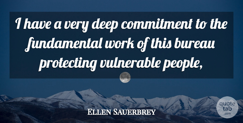 Ellen Sauerbrey Quote About Bureau, Commitment, Deep, Protecting, Vulnerable: I Have A Very Deep...