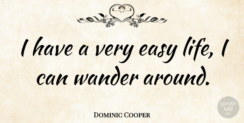 Dominic Cooper Quote About Life: I Have A Very Easy...