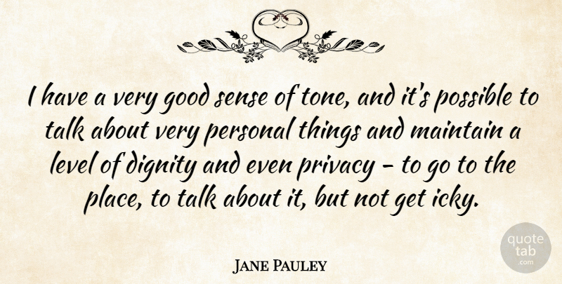 Jane Pauley Quote About Good, Level, Maintain, Personal, Possible: I Have A Very Good...