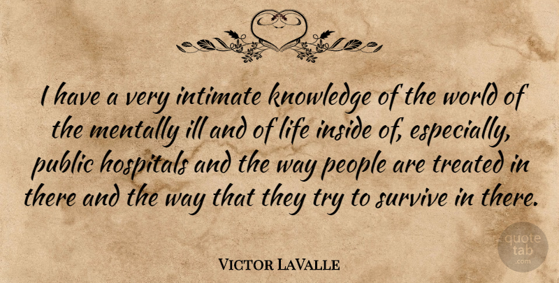 Victor LaValle Quote About Hospitals, Ill, Intimate, Knowledge, Life: I Have A Very Intimate...