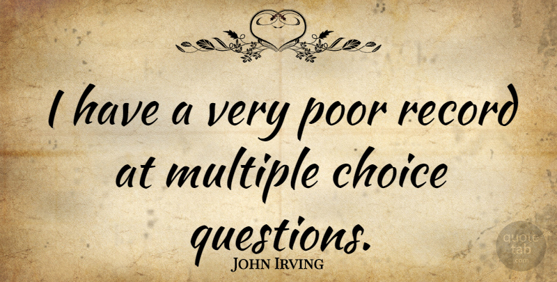 John Irving Quote About Multiple Choice, Choices, Records: I Have A Very Poor...
