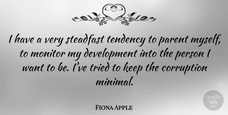 Fiona Apple Quote About Parent, Development, Want: I Have A Very Steadfast...