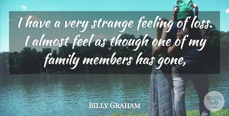 Billy Graham Quote About Almost, Family, Feeling, Members, Strange: I Have A Very Strange...