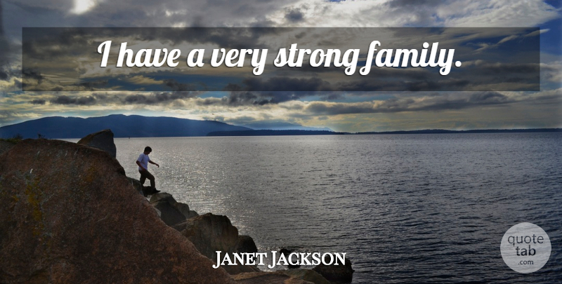 Janet Jackson Quote About Family, Strong, Strong Family: I Have A Very Strong...