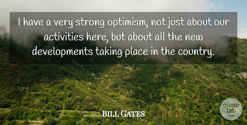 Bill Gates Quote About Activities, Optimism, Strong, Taking: I Have A Very Strong...