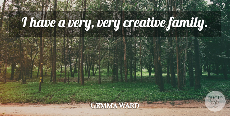 Gemma Ward Quote About Creative: I Have A Very Very...