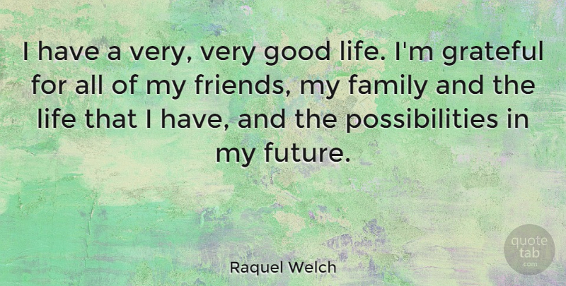 Raquel Welch Quote About Family, Future, Good, Grateful, Life: I Have A Very Very...