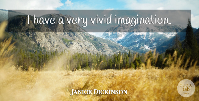 Janice Dickinson Quote About Vivid Imagination, Imagination, Vivid: I Have A Very Vivid...