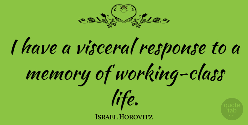 Israel Horovitz Quote About Life, Visceral: I Have A Visceral Response...