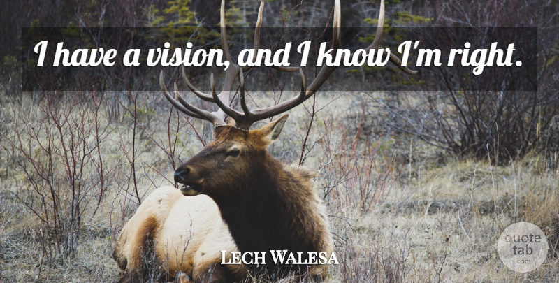 Lech Walesa Quote About Vision, Knows: I Have A Vision And...