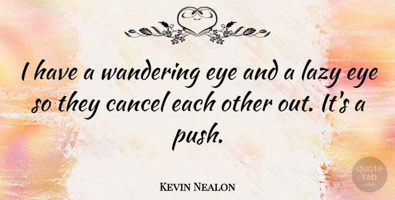Kevin Nealon Quote About Eye, Lazy, Lazy Eyes: I Have A Wandering Eye...