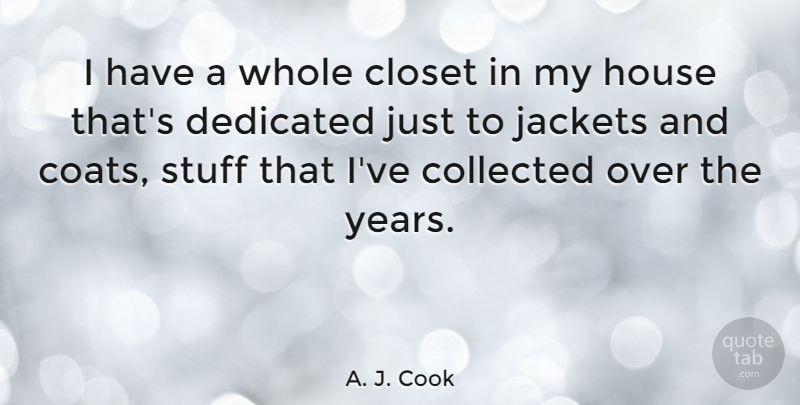 A. J. Cook Quote About Closet, Collected, Stuff: I Have A Whole Closet...