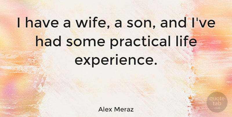 Alex Meraz Quote About Son, Wife, Life Experience: I Have A Wife A...