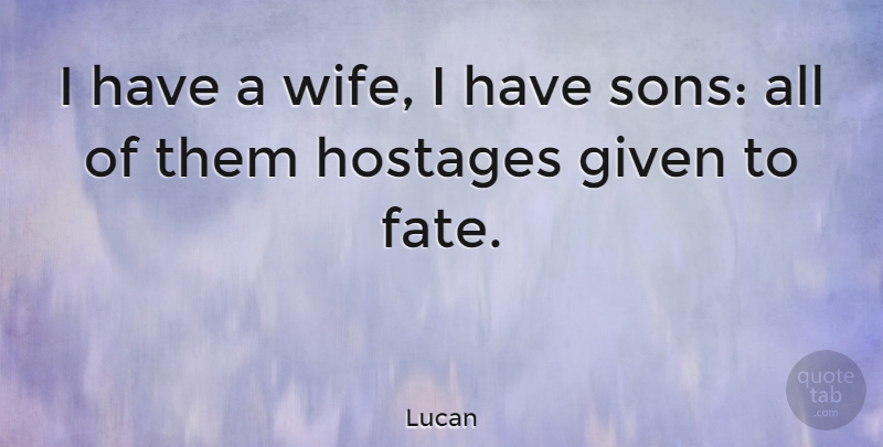 Lucan Quote About Fate, Son, Wife: I Have A Wife I...