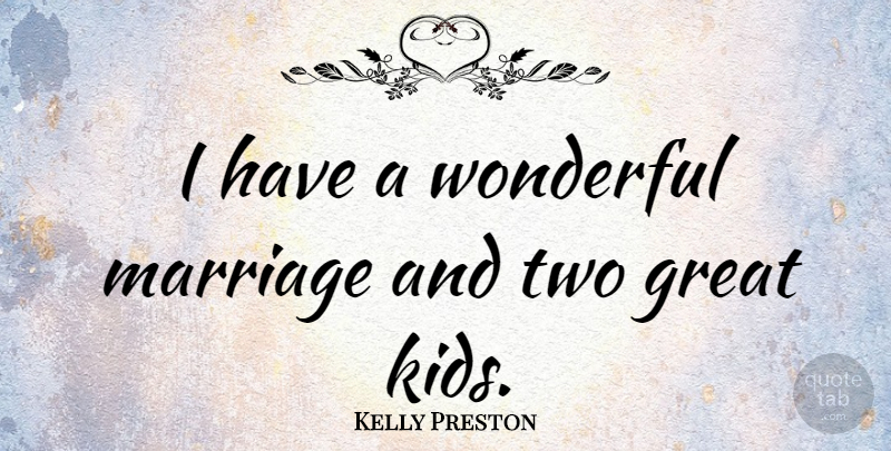 Kelly Preston Quote About Marriage, Kids, Two: I Have A Wonderful Marriage...