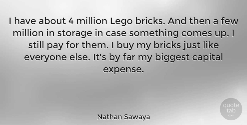 Nathan Sawaya Quote About Biggest, Buy, Capital, Case, Far: I Have About 4 Million...