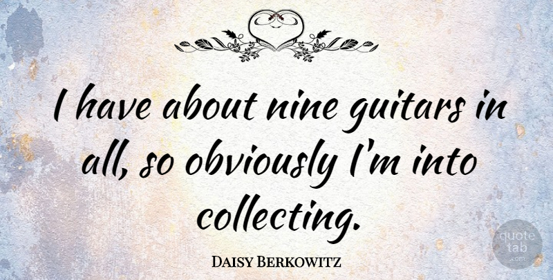 Daisy Berkowitz Quote About American Musician, Obviously: I Have About Nine Guitars...