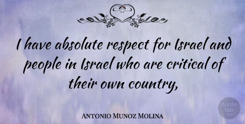 Antonio Munoz Molina Quote About Country, Israel, People: I Have Absolute Respect For...