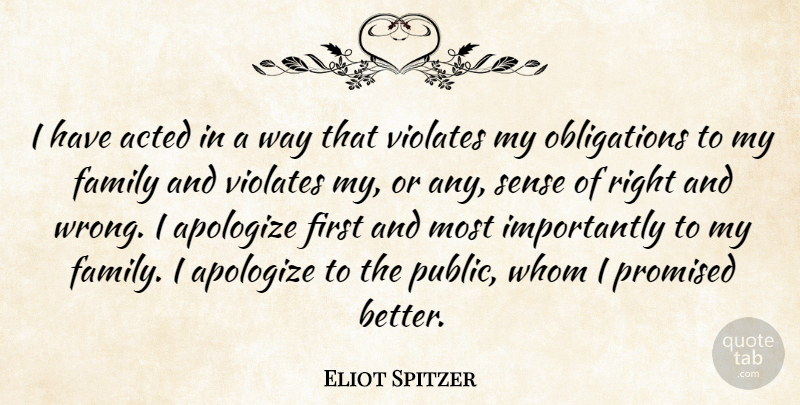 Eliot Spitzer Quote About Acted, Family, Promised, Whom: I Have Acted In A...