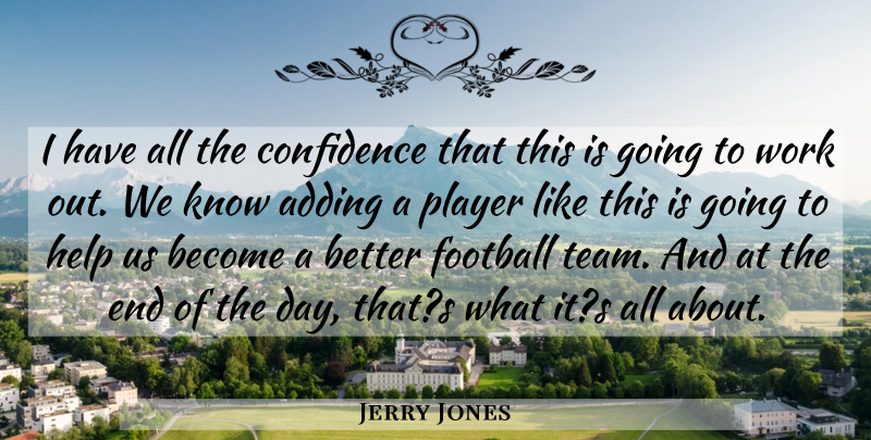 Jerry Jones Quote About Adding, Confidence, Football, Help, Player: I Have All The Confidence...