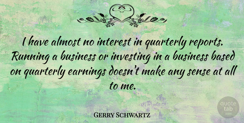 Gerry Schwartz Quote About Based, Business, Earnings, Interest, Running: I Have Almost No Interest...