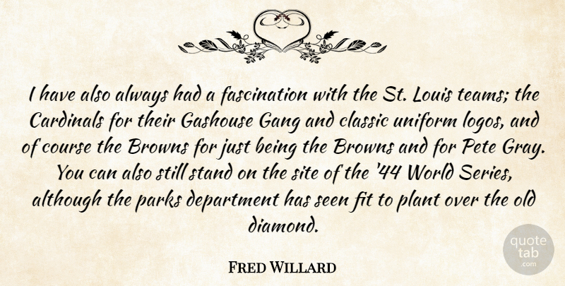 Fred Willard Quote About Although, Browns, Cardinals, Classic, Course: I Have Also Always Had...