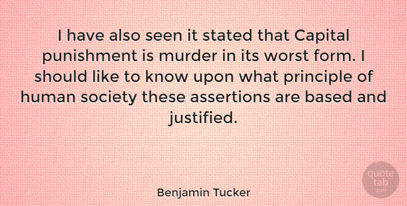 Benjamin Tucker Quote About Based, Capital, Human, Principle, Punishment: I Have Also Seen It...
