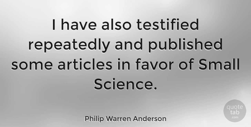 Philip Warren Anderson Quote About Favors, Articles: I Have Also Testified Repeatedly...