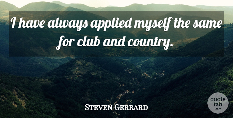 Steven Gerrard Quote About Country, Clubs: I Have Always Applied Myself...