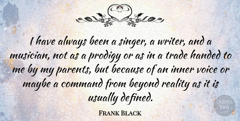 Frank Black Quote About Beyond, Command, Handed, Inner, Maybe: I Have Always Been A...