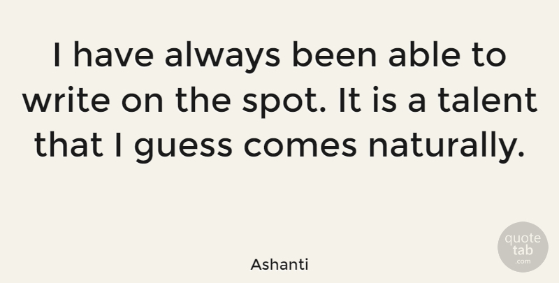 Ashanti Quote About Writing, Able, Talent: I Have Always Been Able...