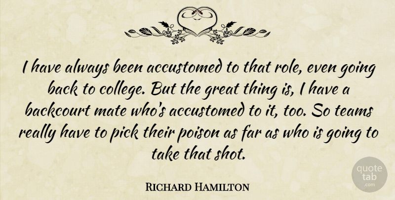 Richard Hamilton Quote About Accustomed, Far, Great, Mate, Pick: I Have Always Been Accustomed...