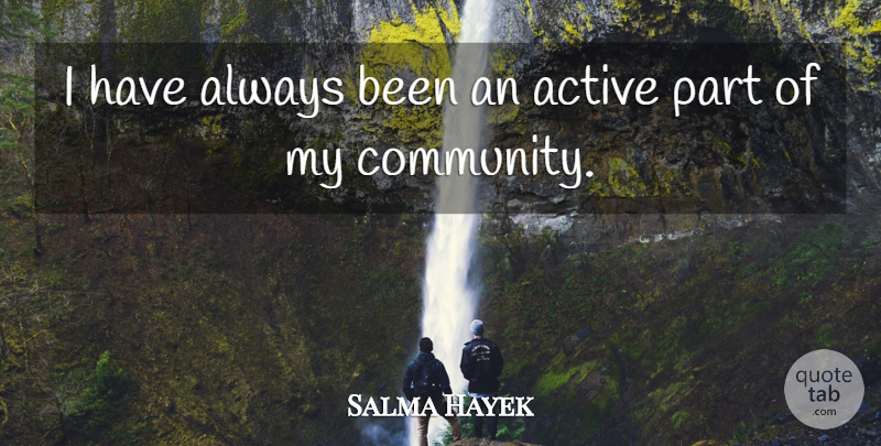 Salma Hayek Quote About Community, Active: I Have Always Been An...