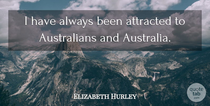 Elizabeth Hurley Quote About Australia: I Have Always Been Attracted...