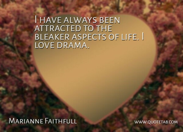 Marianne Faithfull Quote About Drama, Aspect, Aspects Of Life: I Have Always Been Attracted...