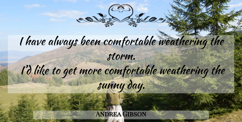 Andrea Gibson Quote About Storm, Sunny Day, Sunny: I Have Always Been Comfortable...