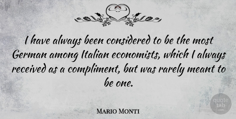 Mario Monti Quote About Among, Considered, German, Italian, Meant: I Have Always Been Considered...