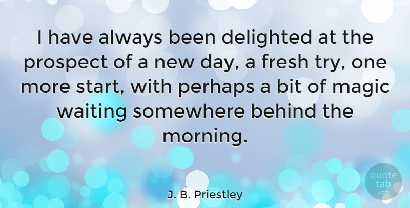 J. B. Priestley Quote About Life, Motivational, Good Morning: I Have Always Been Delighted...