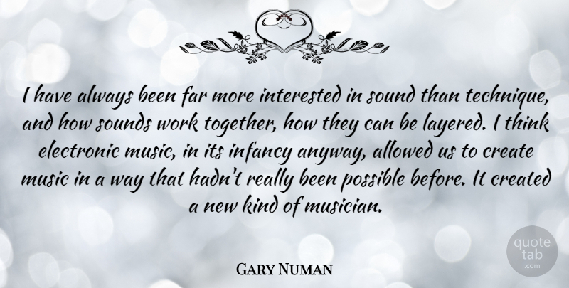 Gary Numan Quote About Allowed, Create, Created, Electronic, Far: I Have Always Been Far...