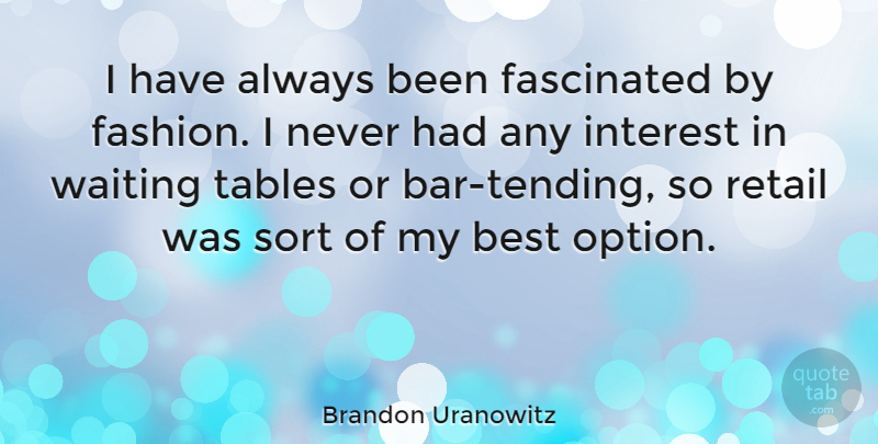 Brandon Uranowitz Quote About Best, Fascinated, Interest, Retail, Sort: I Have Always Been Fascinated...