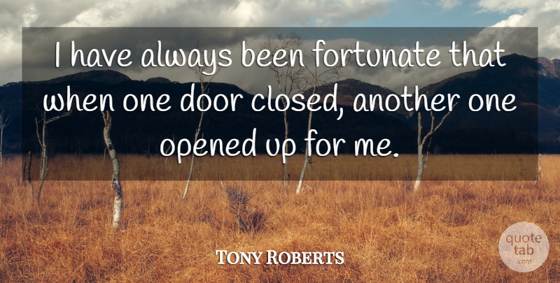 Tony Roberts Quote About Door, Fortunate, Opened: I Have Always Been Fortunate...