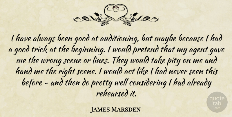 James Marsden Quote About Act, Agent, Gave, Good, Hand: I Have Always Been Good...