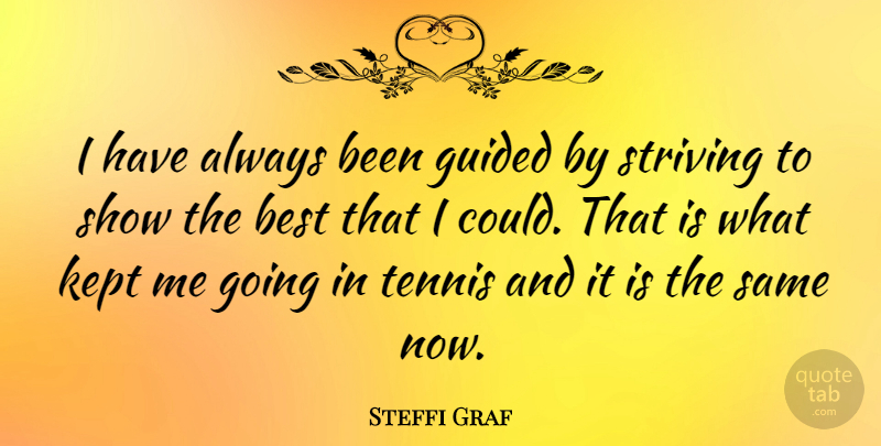 Steffi Graf Quote About Tennis, Strive, Shows: I Have Always Been Guided...